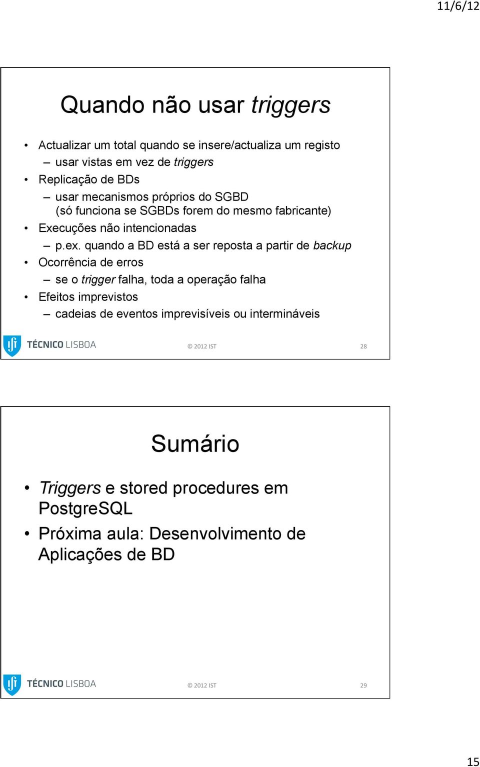 quando a BD está a ser reposta a partir de backup Ocorrência de erros se o trigger falha, toda a operação falha Efeitos imprevistos