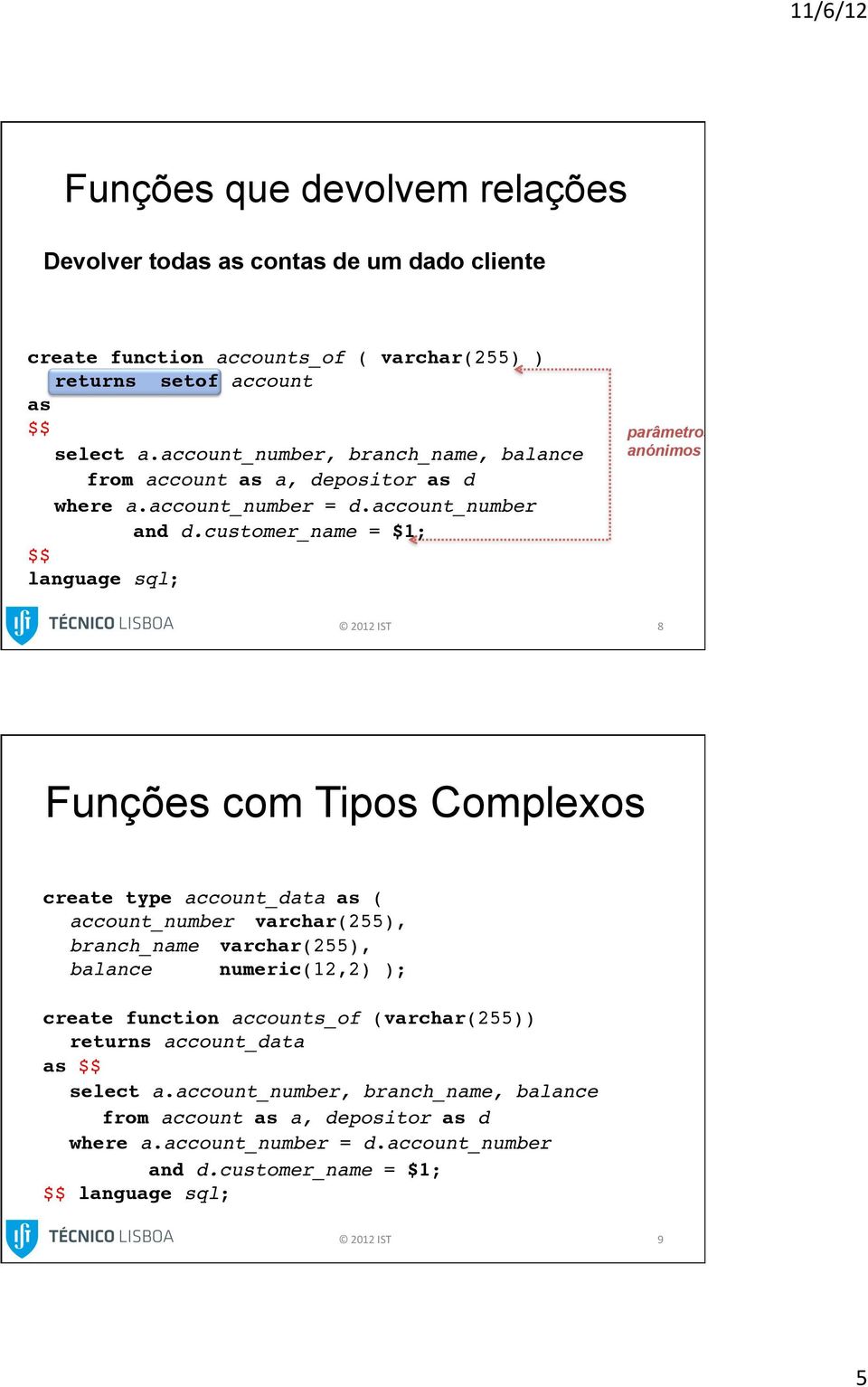 parâmetros anónimos 8 Funções com Tipos Complexos create type account_data as (!!account_number!varchar(255),!!branch_name!varchar(255),!!balance!!numeric(12,2) );!