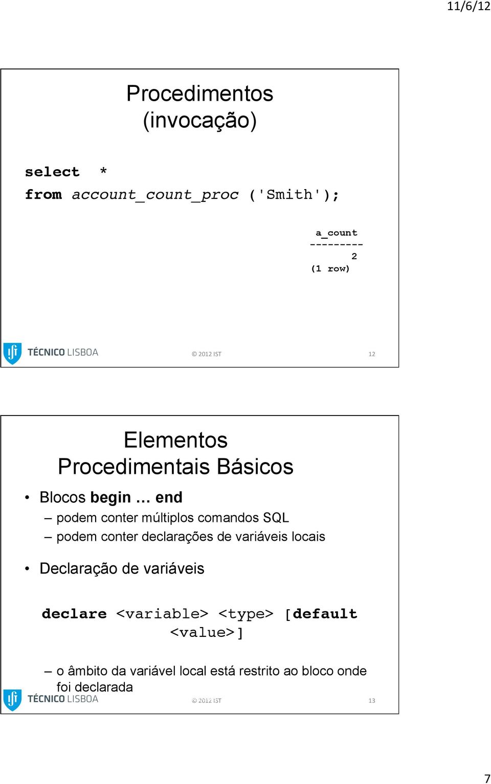 múltiplos comandos SQL podem conter declarações de variáveis locais Declaração de variáveis declare