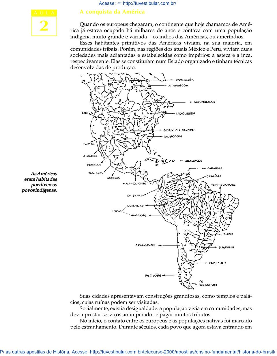 Porém, nas regiões dos atuais México e Peru, viviam duas sociedades mais adiantadas e estabelecidas como impérios: a asteca e a inca, respectivamente.