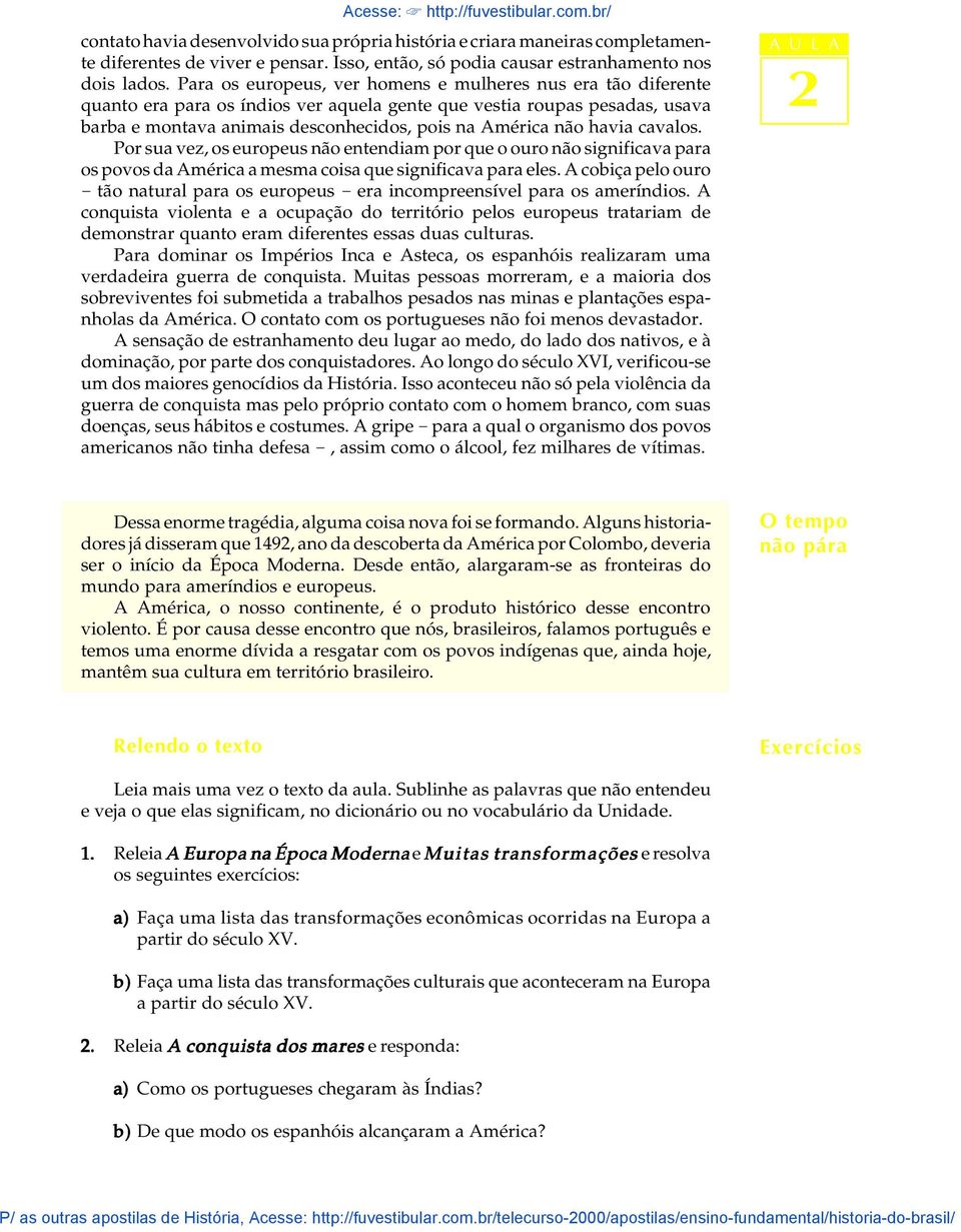 havia cavalos. Por sua vez, os europeus não entendiam por que o ouro não significava para os povos da América a mesma coisa que significava para eles.