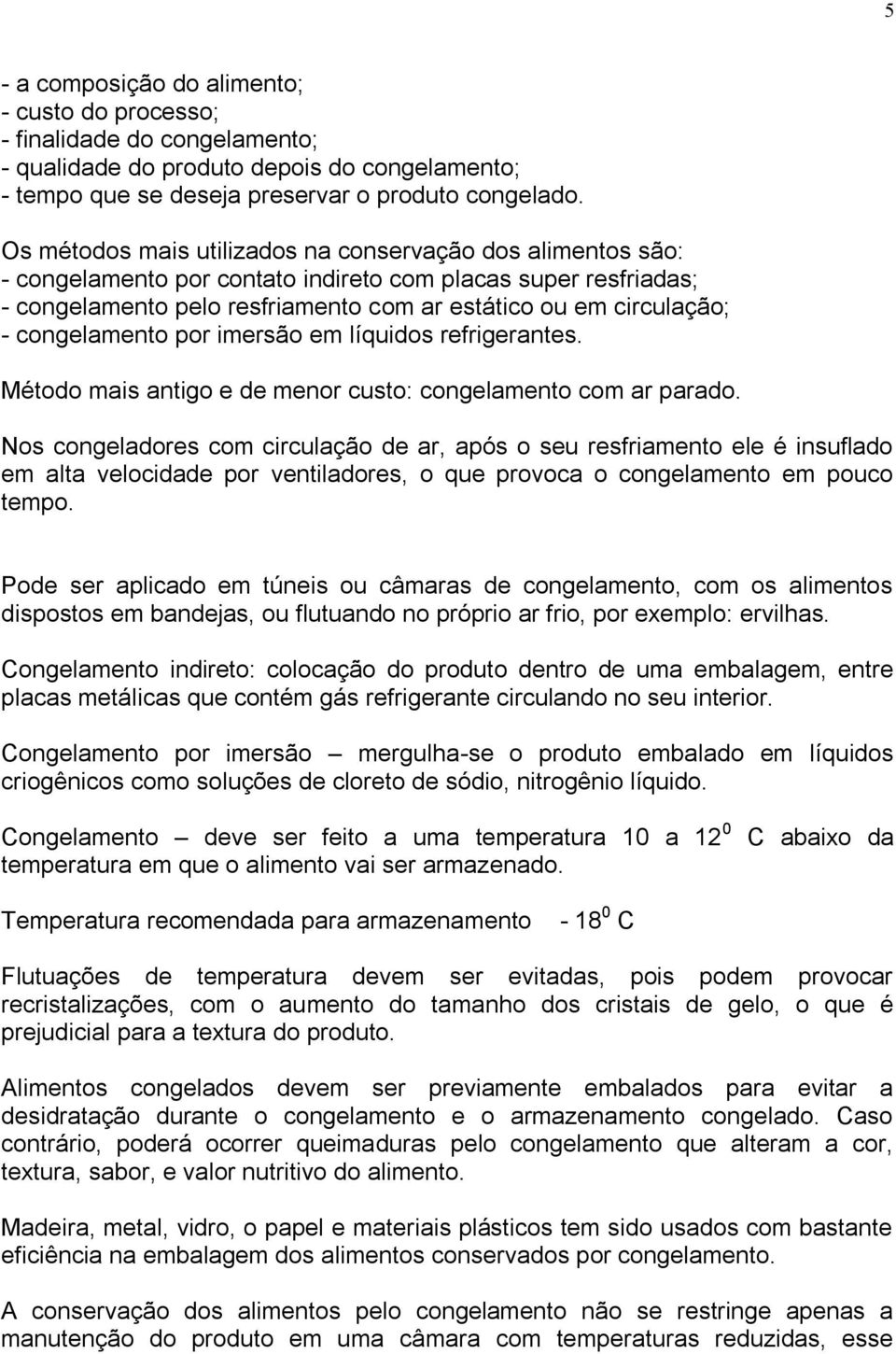 congelamento por imersão em líquidos refrigerantes. Método mais antigo e de menor custo: congelamento com ar parado.