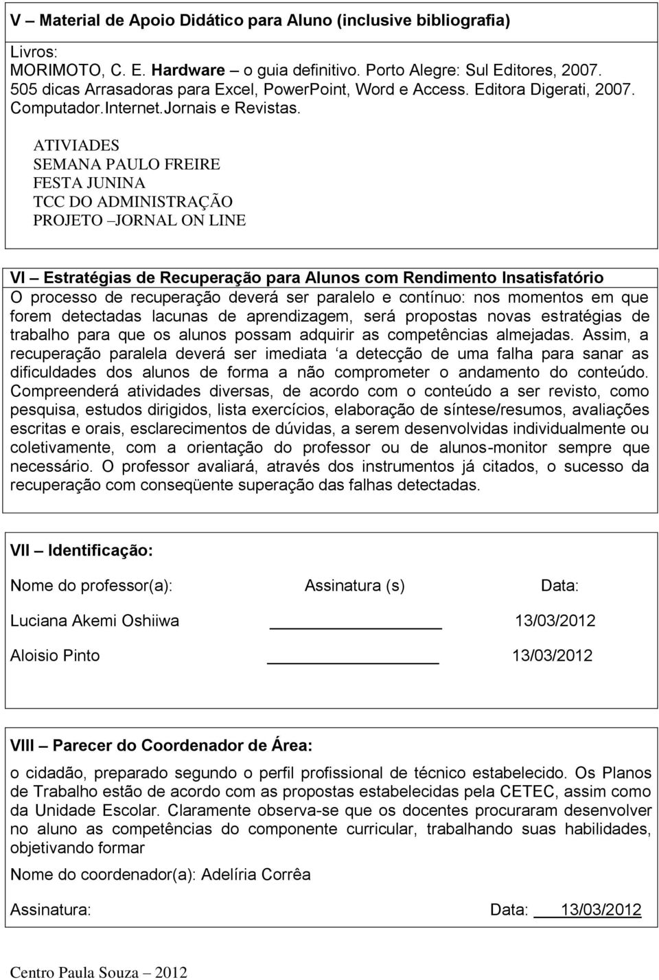 ATIVIADES SEMANA PAULO FREIRE FESTA JUNINA TCC DO ADMINISTRAÇÃO PROJETO JORNAL ON LINE VI Estratégias de Recuperação para Alunos com Rendimento Insatisfatório O processo de recuperação deverá ser