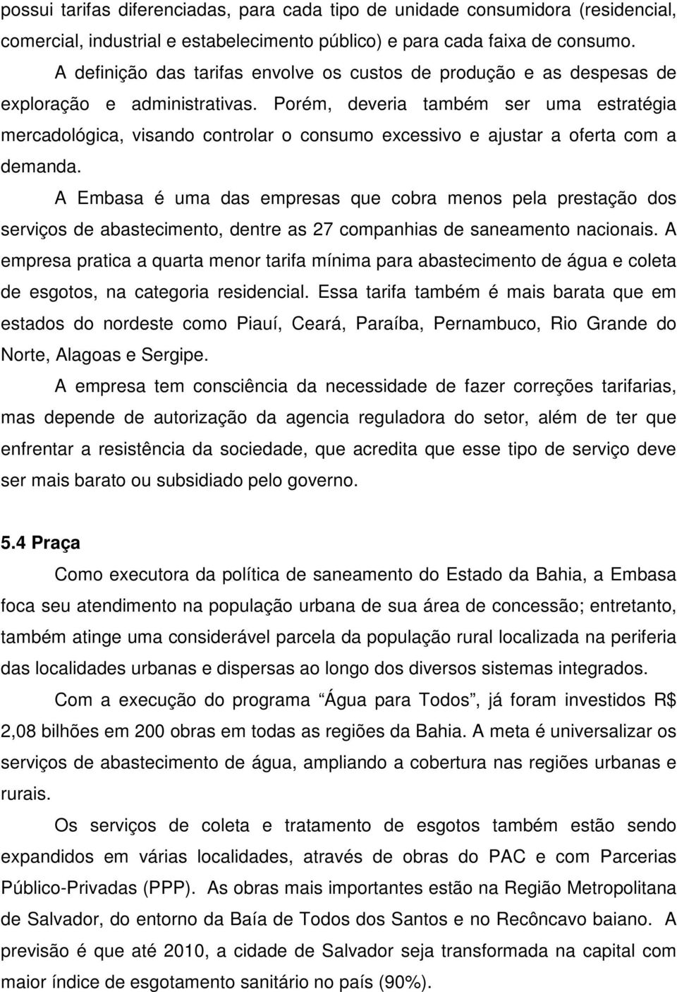 Porém, deveria também ser uma estratégia mercadológica, visando controlar o consumo excessivo e ajustar a oferta com a demanda.