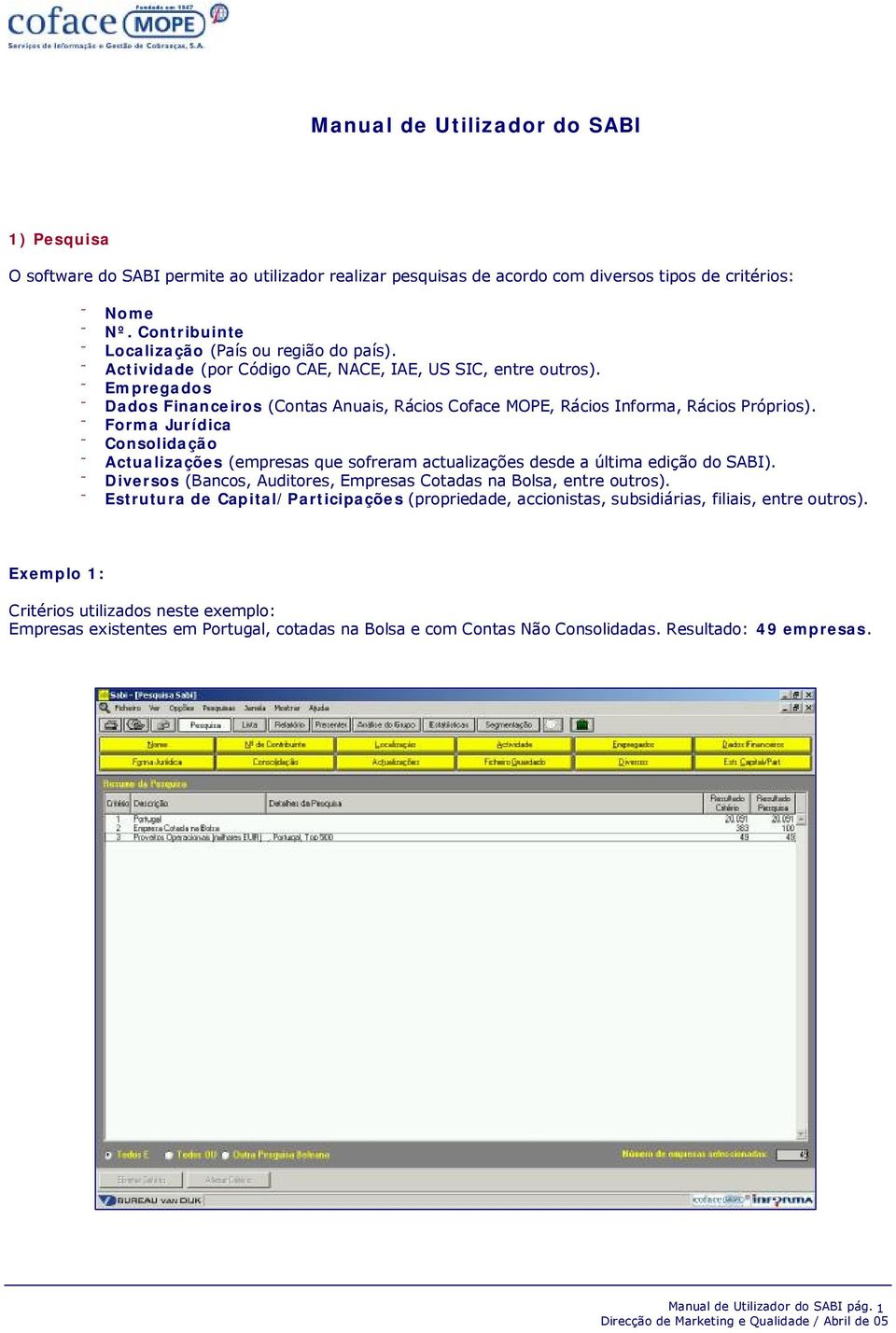 Empregados Dados Financeiros (Contas Anuais, Rácios Coface MOPE, Rácios Informa, Rácios Próprios).