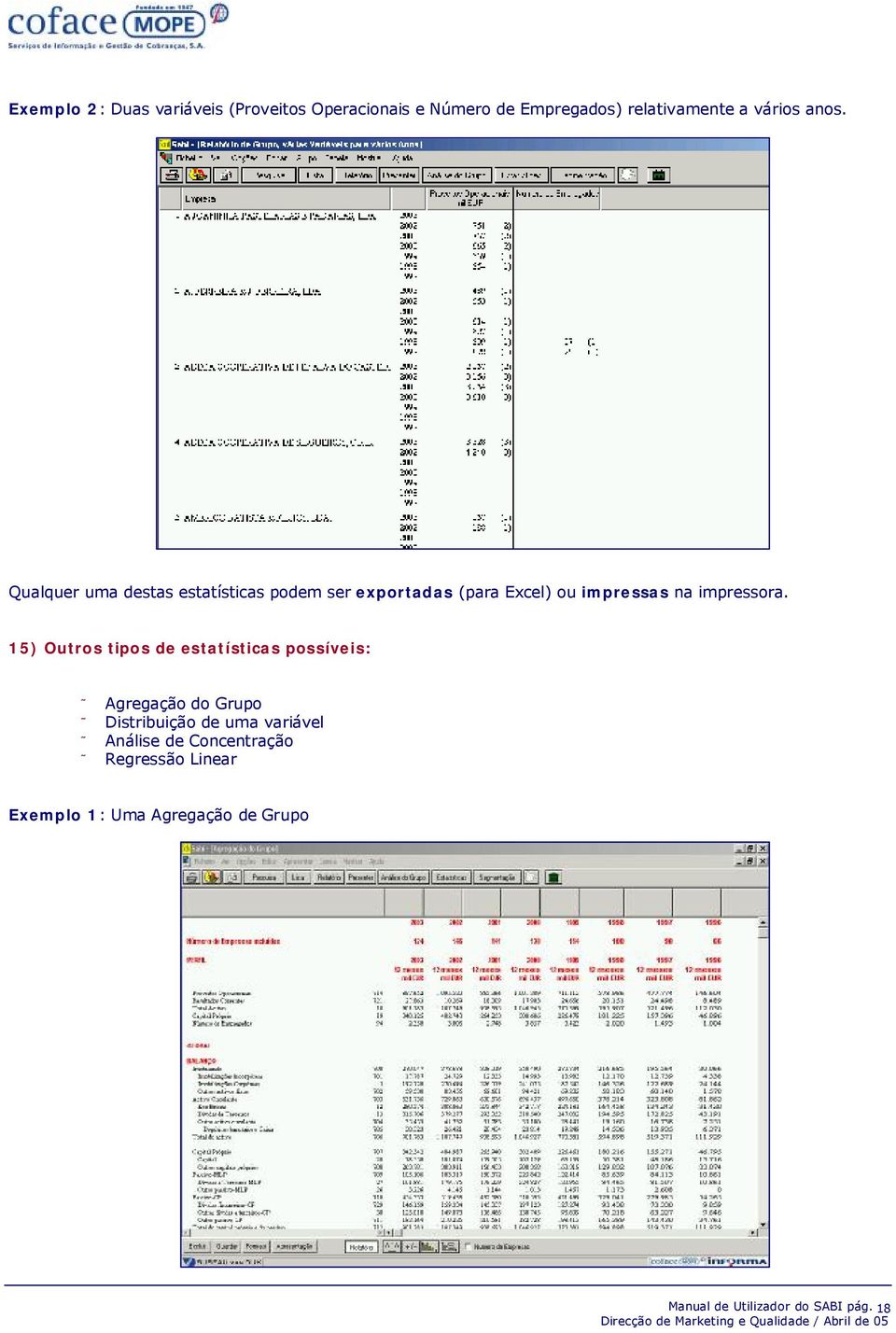 15) Outros tipos de estatísticas possíveis: Agregação do Grupo Distribuição de uma variável Análise