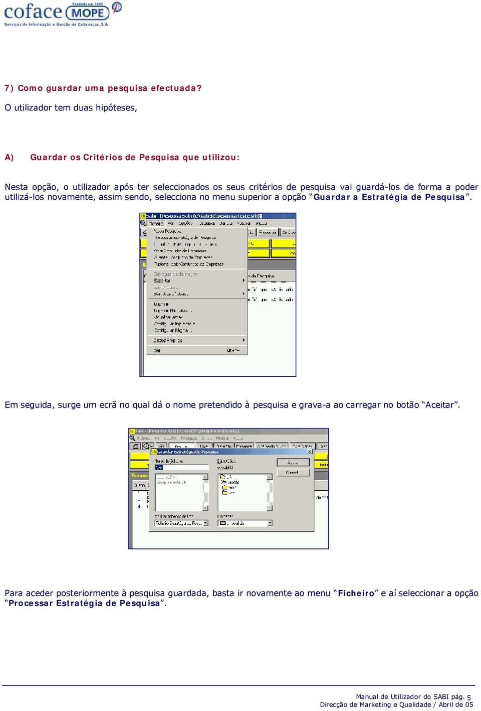 pesquisa vai guardá-los de forma a poder utilizá-los novamente, assim sendo, selecciona no menu superior a opção Guardar a Estratégia de Pesquisa.