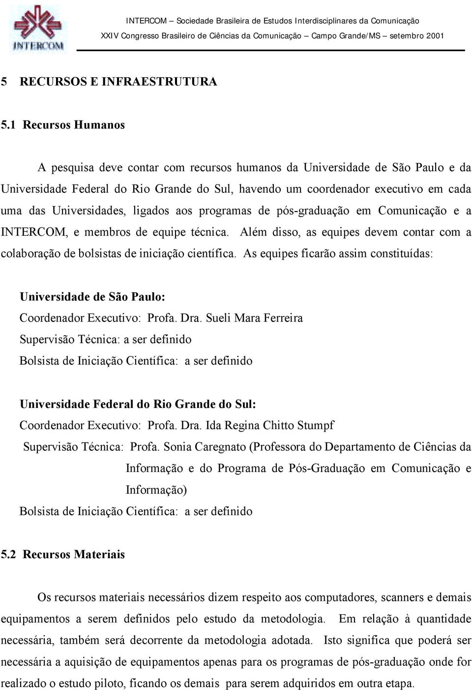 Universidades, ligados aos programas de pós-graduação em Comunicação e a INTERCOM, e membros de equipe técnica.