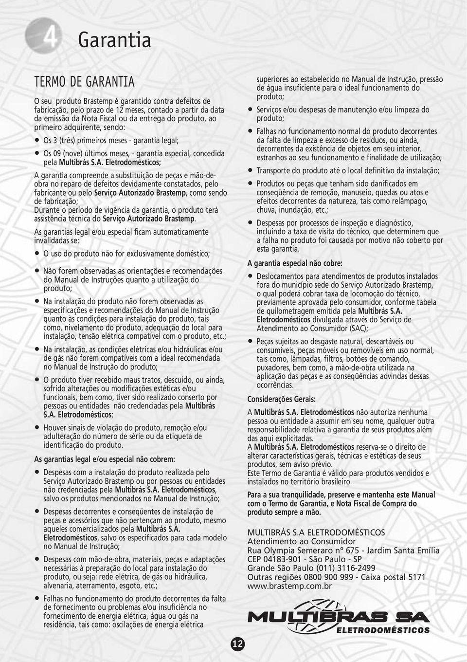 Eletrodomésticos; A garantia compreende a substituição de peças e mão-deobra no reparo de defeitos devidamente constatados, pelo fabricante ou pelo Serviço Autorizado Brastemp, como sendo de