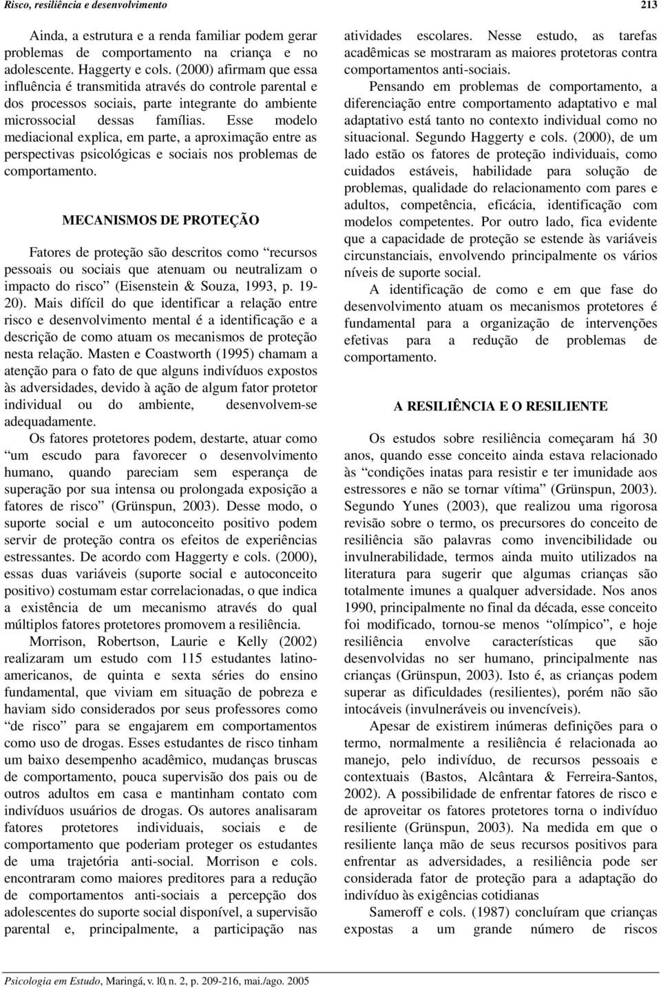 Esse modelo mediacional explica, em parte, a aproximação entre as perspectivas psicológicas e sociais nos problemas de comportamento.