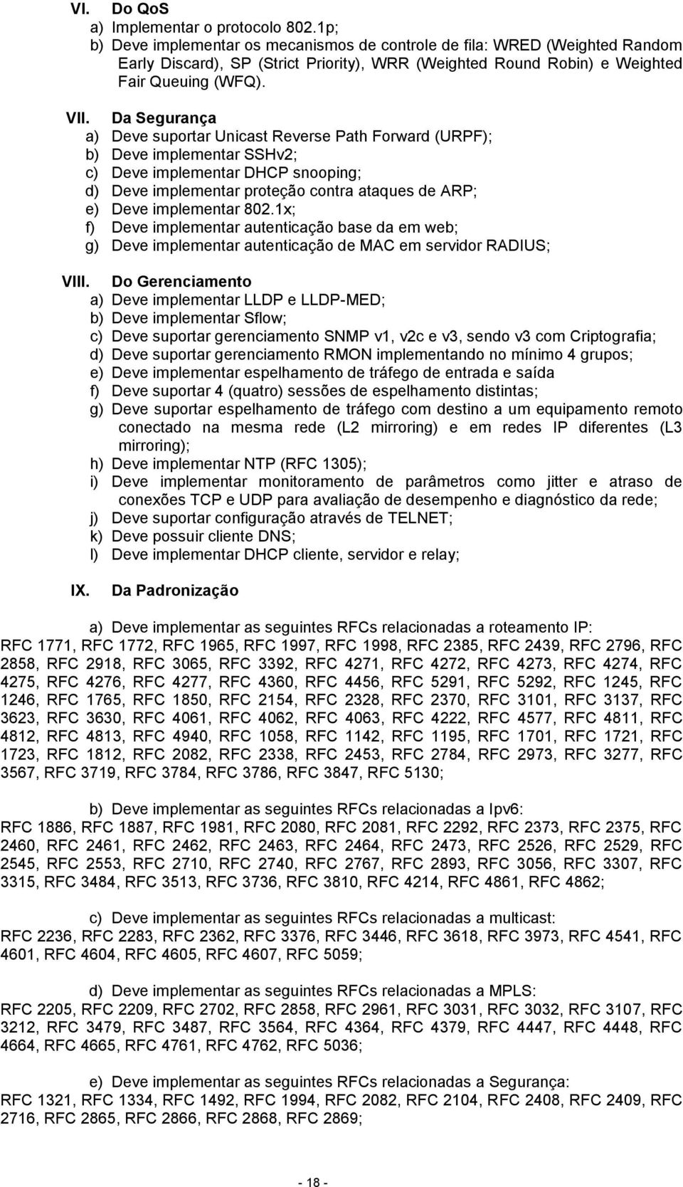 Da Segurança a) Deve suportar Unicast Reverse Path Forward (URPF); b) Deve implementar SSHv2; c) Deve implementar DHCP snooping; d) Deve implementar proteção contra ataques de ARP; e) Deve