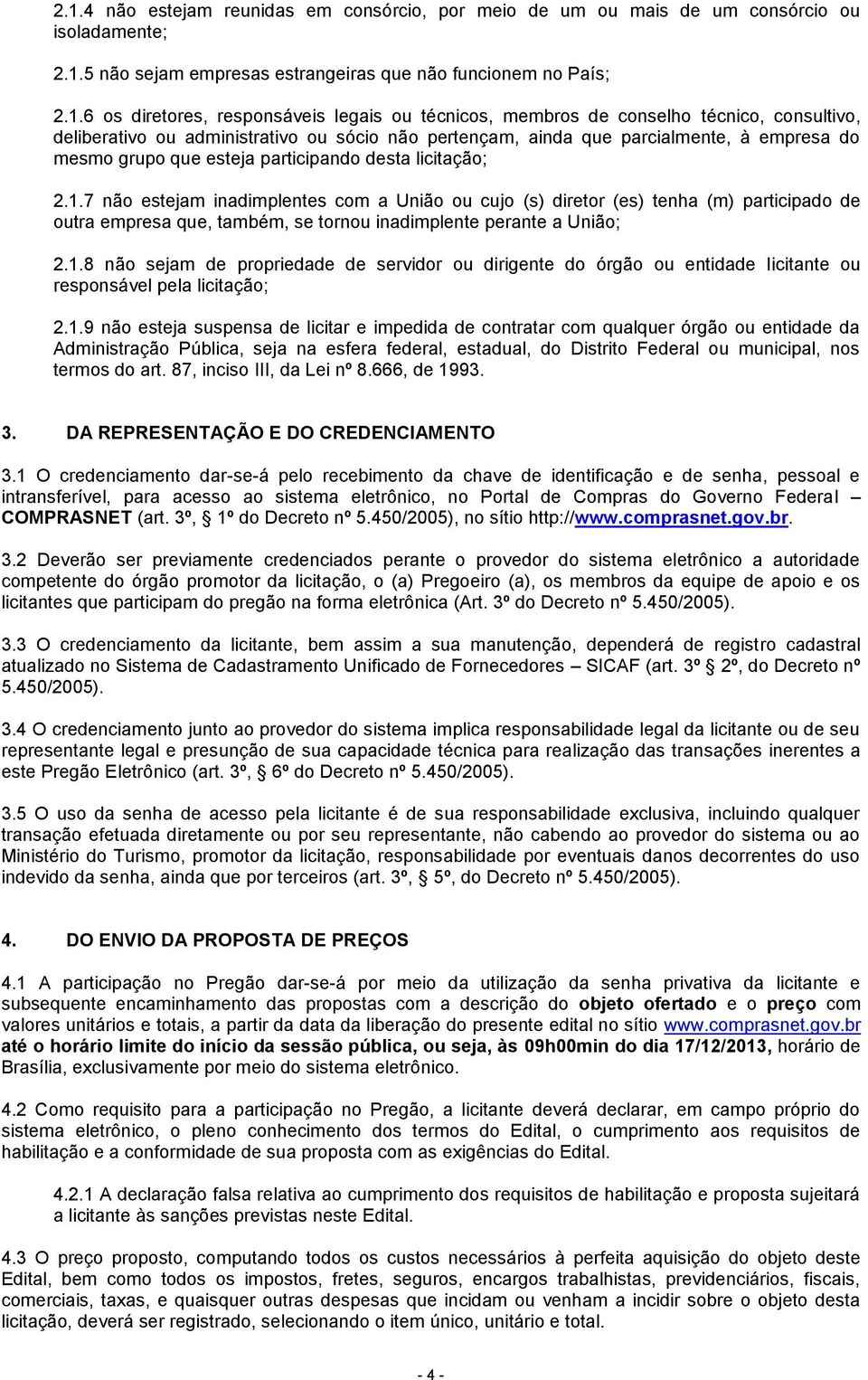 licitação; 2.1.7 não estejam inadimplentes com a União ou cujo (s) diretor (es) tenha (m) participado de outra empresa que, também, se tornou inadimplente perante a União; 2.1.8 não sejam de propriedade de servidor ou dirigente do órgão ou entidade licitante ou responsável pela licitação; 2.