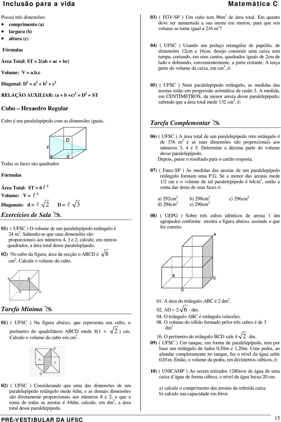 Sabendo-se que suas dimensões são proporcionais aos números 4, 3 e, calcule, em metros quadrados, a área total desse paralelepípedo. 0) No cubo da figura, área da secção o ABCD é 8 cm.