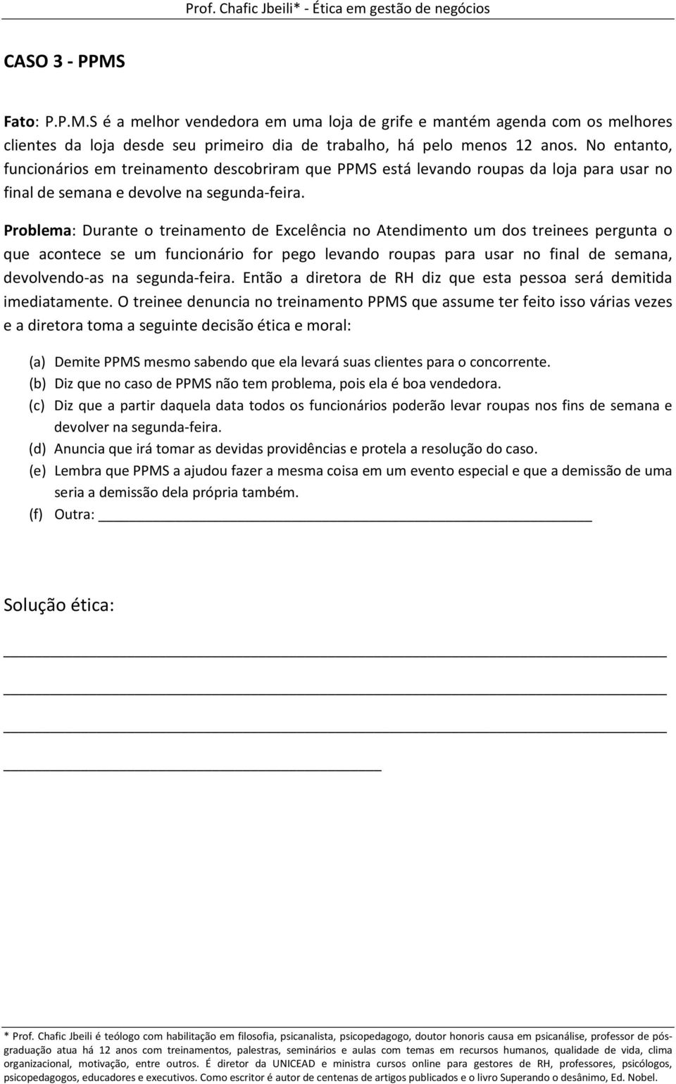 Problema: Durante o treinamento de Excelência no Atendimento um dos treinees pergunta o que acontece se um funcionário for pego levando roupas para usar no final de semana, devolvendo-as na