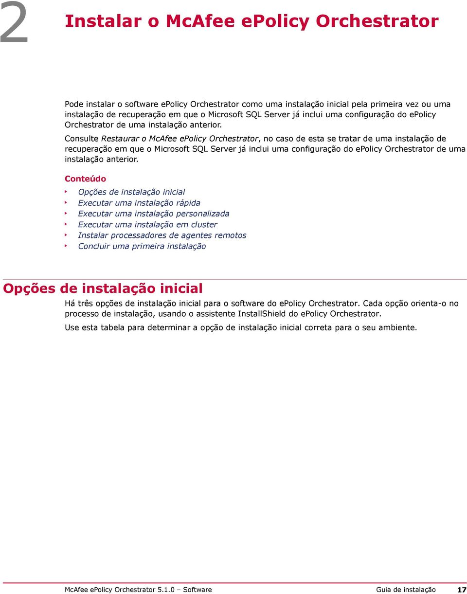 Consulte Restaurar o McAfee epolicy Orchestrator, no caso de esta se tratar de uma instalação de recuperação em que o Microsoft SQL Server  Conteúdo Opções de instalação inicial Executar uma