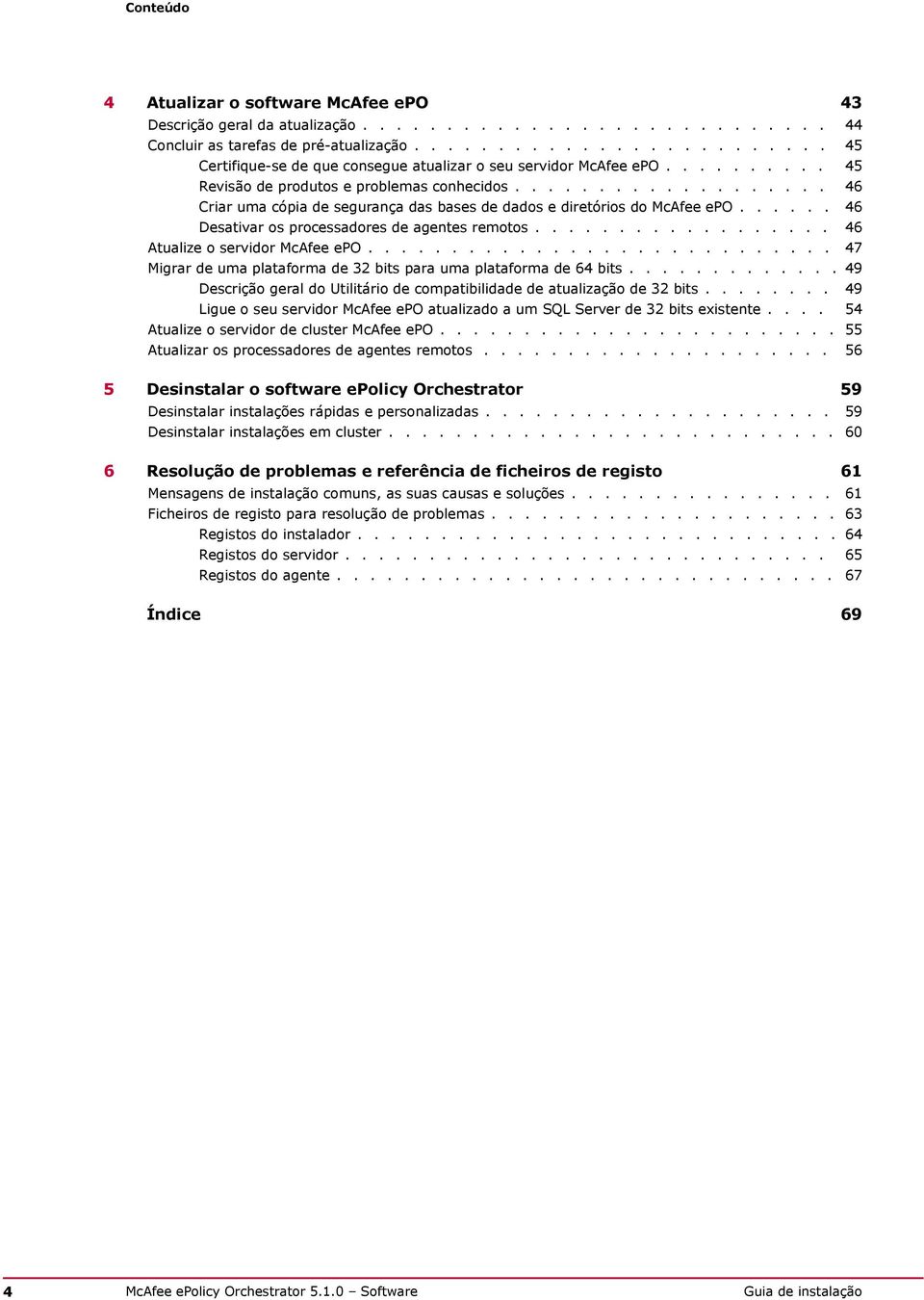 .................. 46 Criar uma cópia de segurança das bases de dados e diretórios do McAfee epo...... 46 Desativar os processadores de agentes remotos.................. 46 Atualize o servidor McAfee epo.