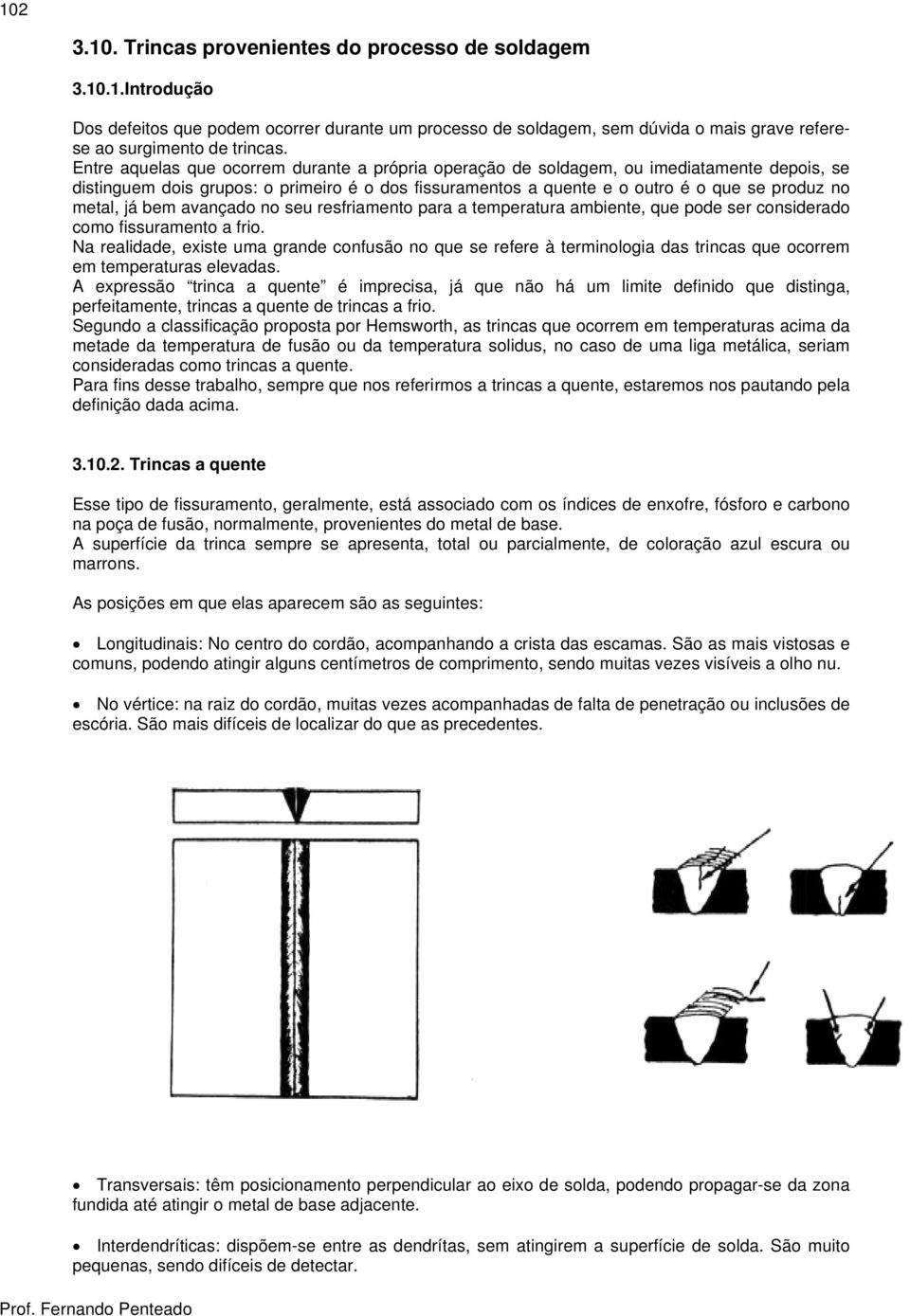 já bem avançado no seu resfriamento para a temperatura ambiente, que pode ser considerado como fissuramento a frio.