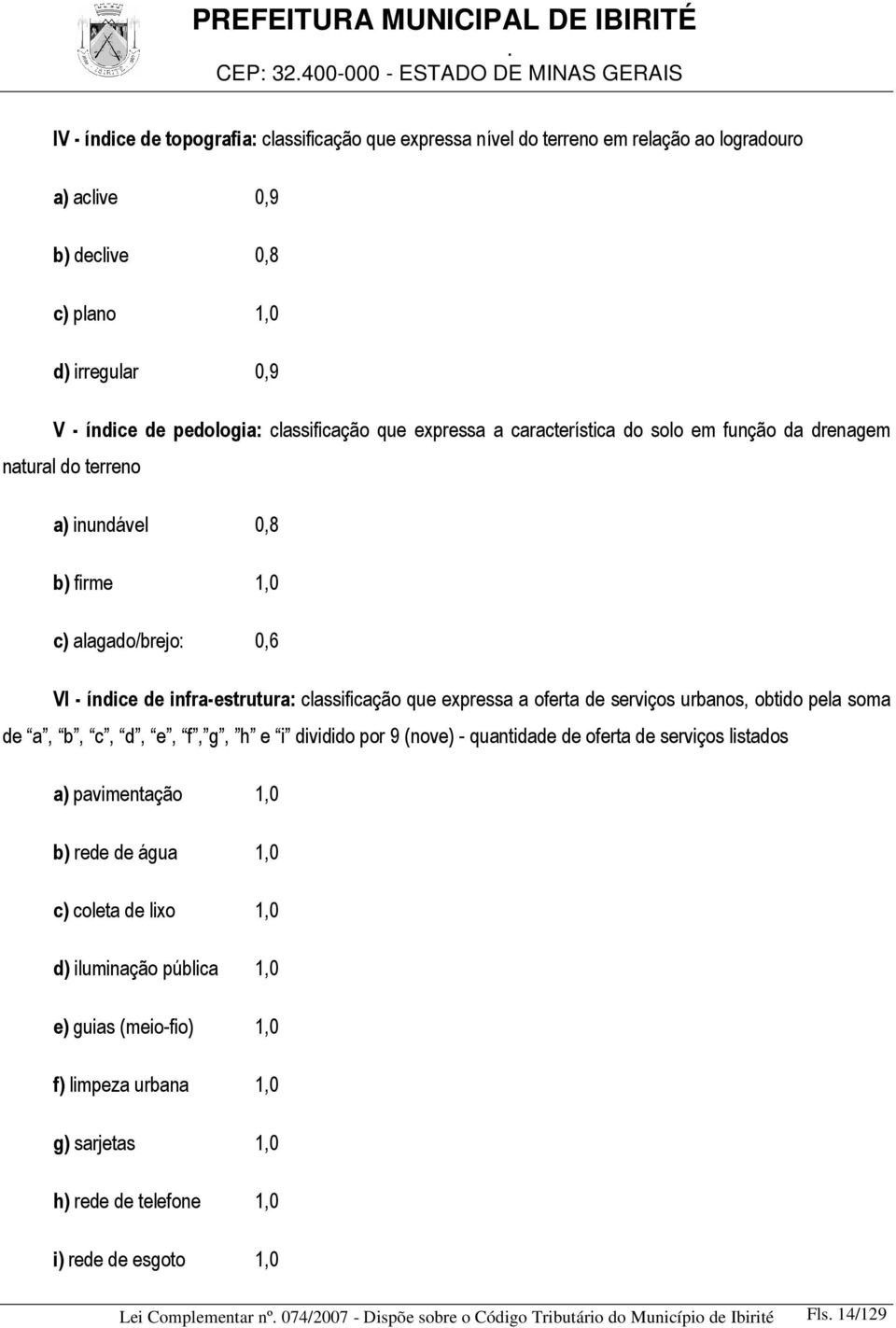 serviços urbanos, obtido pela soma de a, b, c, d, e, f, g, h e i dividido por 9 (nove) - quantidade de oferta de serviços listados a) pavimentação 1,0 b) rede de água 1,0 c) coleta de lixo 1,0 d)