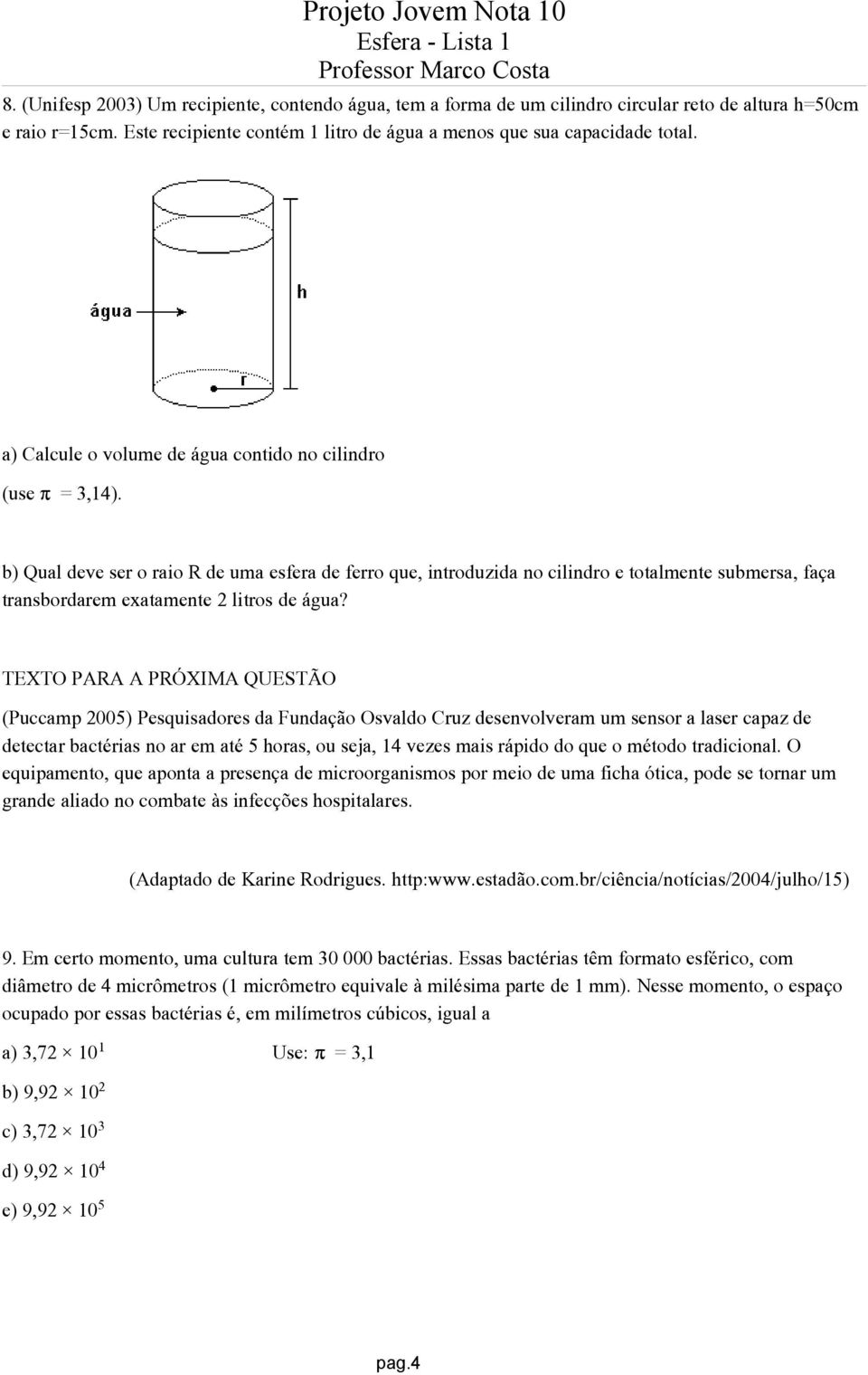 b) Qual deve ser o raio R de uma esfera de ferro que, introduzida no cilindro e totalmente submersa, faça transbordarem exatamente 2 litros de água?