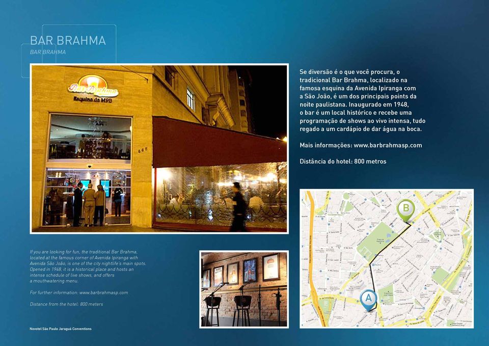 com Distância do hotel: 800 metros If you are looking for fun, the traditional Bar Brahma, located at the famous corner of Avenida Ipiranga with Avenida São João, is one of the city nightlife s