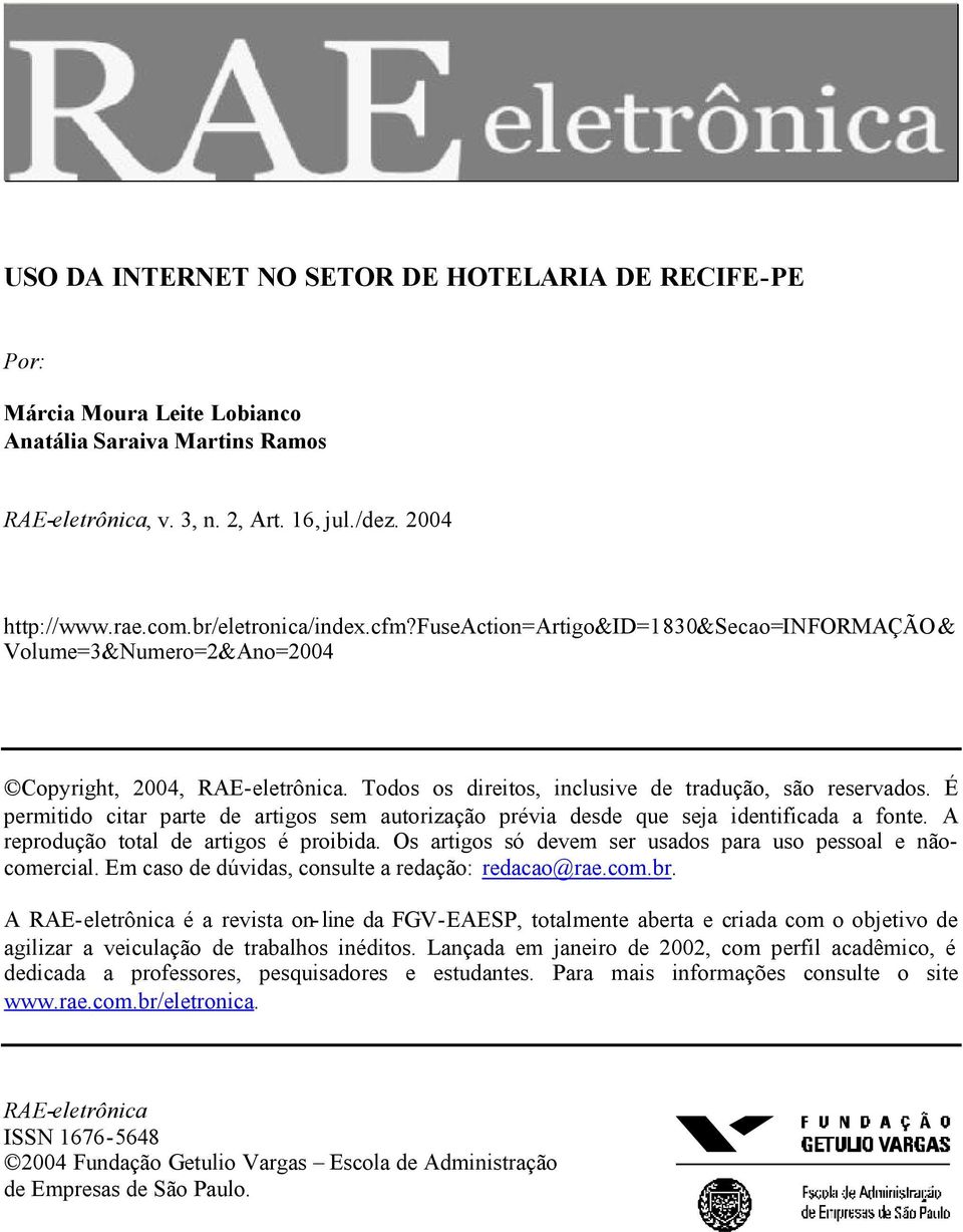 É permitido citar parte de artigos sem autorização prévia desde que seja identificada a fonte. A reprodução total de artigos é proibida. Os artigos só devem ser usados para uso pessoal e nãocomercial.