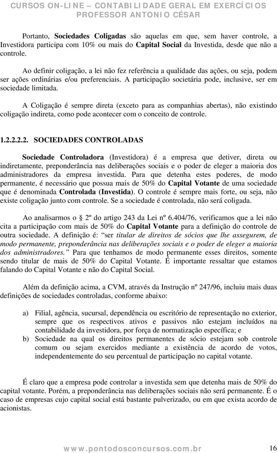 A Coligação é sempre direta (exceto para as companhias abertas), não existindo coligação indireta, como pode acontecer com o conceito de controle. 1.2.