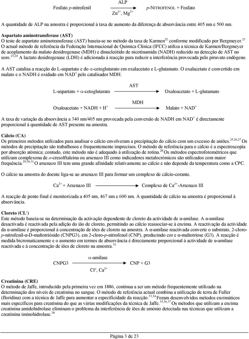 23 O actual método de referência da Federação Internacional de Química Clínica (IFCC) utiliza a técnica de Karmen/Bergmeyer de acoplamento da malato desidrogenase (MDH) e dinucleótido de nicotinamida