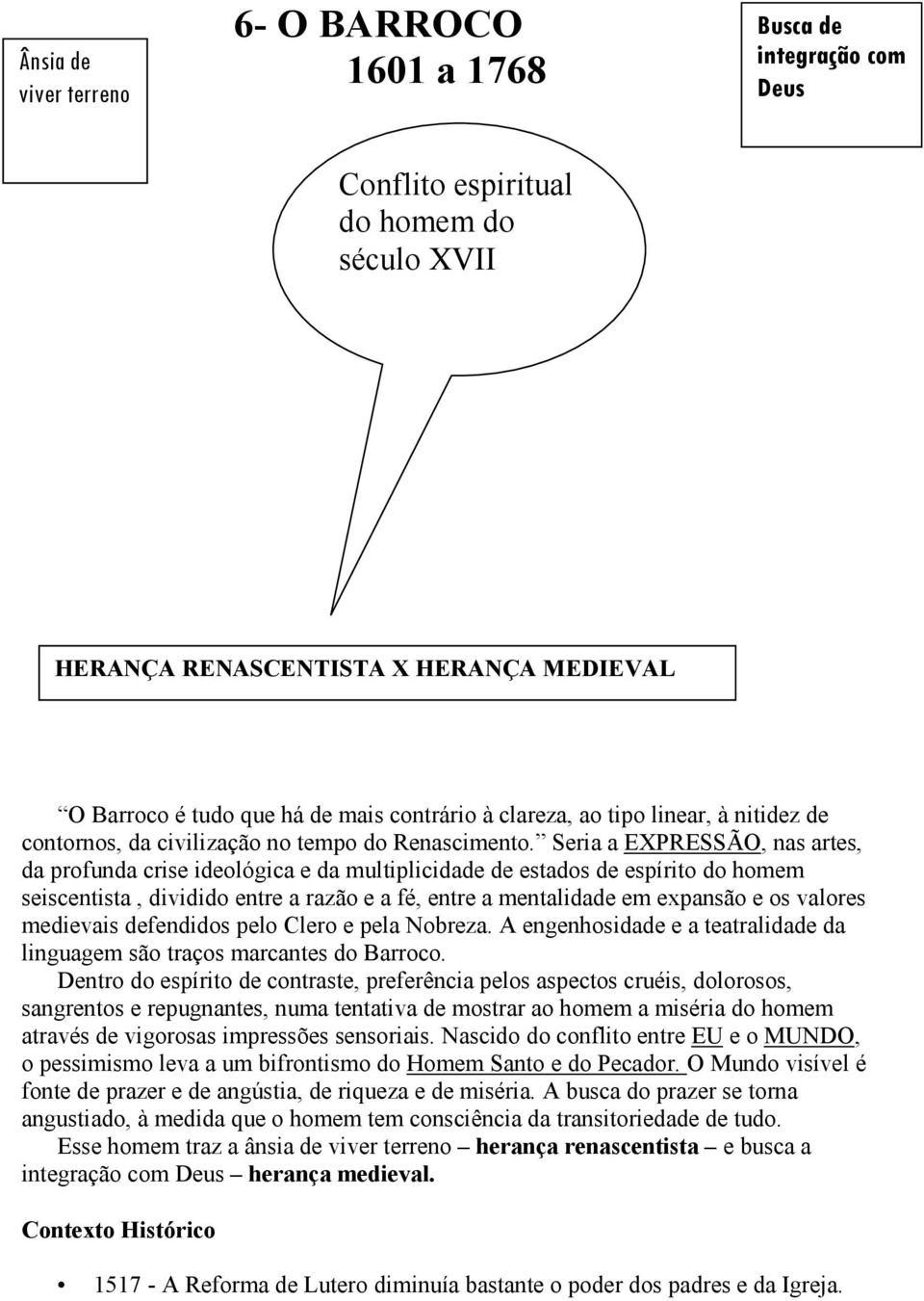 Seria a EXPRESSÃO, nas artes, da profunda crise ideológica e da multiplicidade de estados de espírito do homem seiscentista, dividido entre a razão e a fé, entre a mentalidade em expansão e os