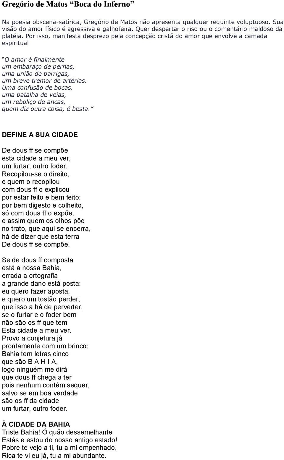 Por isso, manifesta desprezo pela concepção cristã do amor que envolve a camada espiritual O amor é finalmente um embaraço de pernas, uma união de barrigas, um breve tremor de artérias.