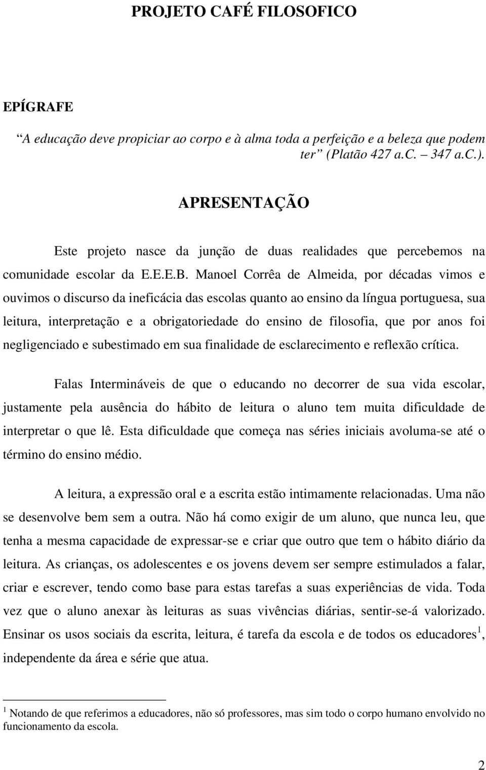 Manoel Corrêa de Almeida, por décadas vimos e ouvimos o discurso da ineficácia das escolas quanto ao ensino da língua portuguesa, sua leitura, interpretação e a obrigatoriedade do ensino de