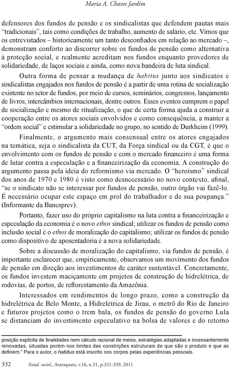 acreditam nos fundos enquanto provedores de solidariedade, de laços sociais e ainda, como nova bandeira de luta sindical.