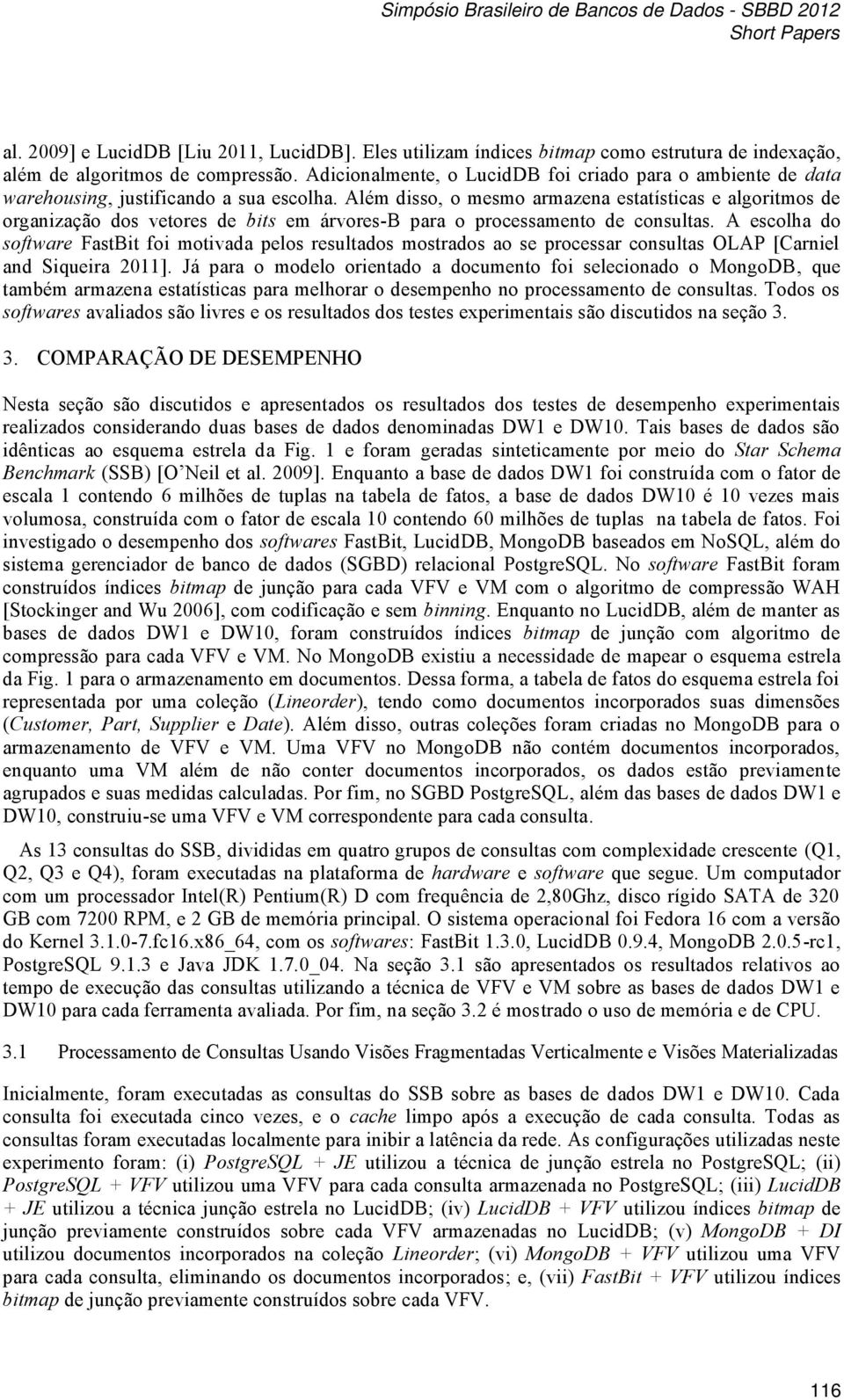 Além disso, o mesmo armazena estatísticas e algoritmos de organização dos vetores de bits em árvores-b para o processamento de consultas.