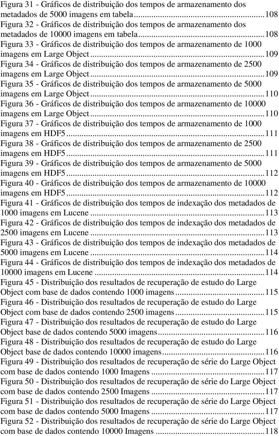 .. 108 Figura 33 - Gráficos de distribuição dos tempos de armazenamento de 1000 imagens em Large Object.