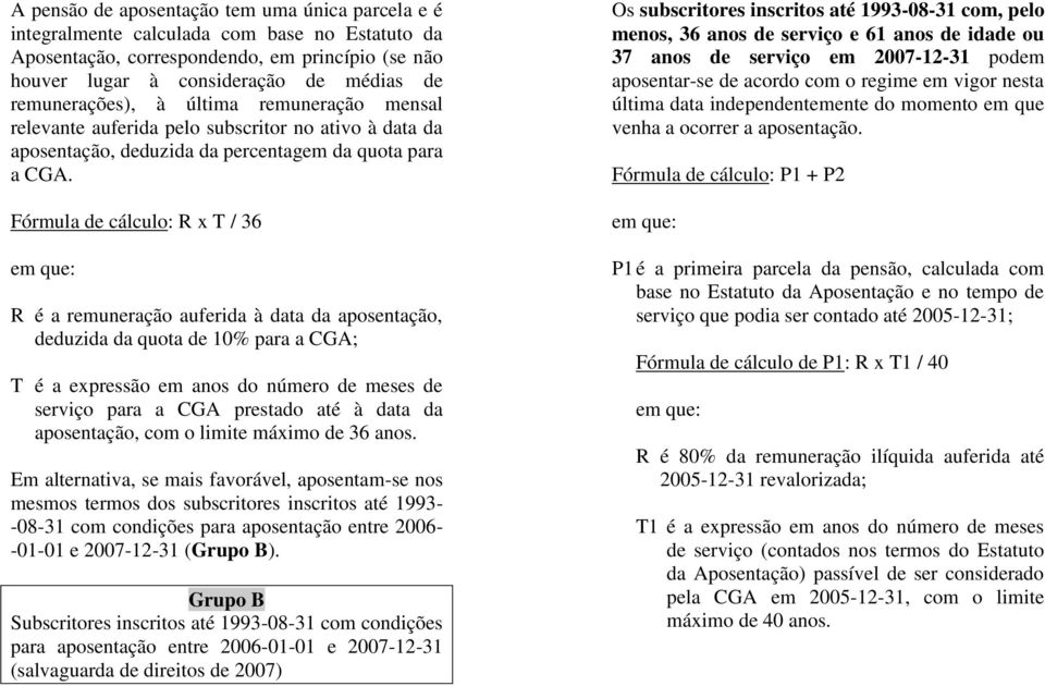 Fórmula de cálculo: R x T / 36 R é a remuneração auferida à data da aposentação, deduzida da quota de 10% para a CGA; T é a expressão em anos do número de meses de serviço para a CGA prestado até à