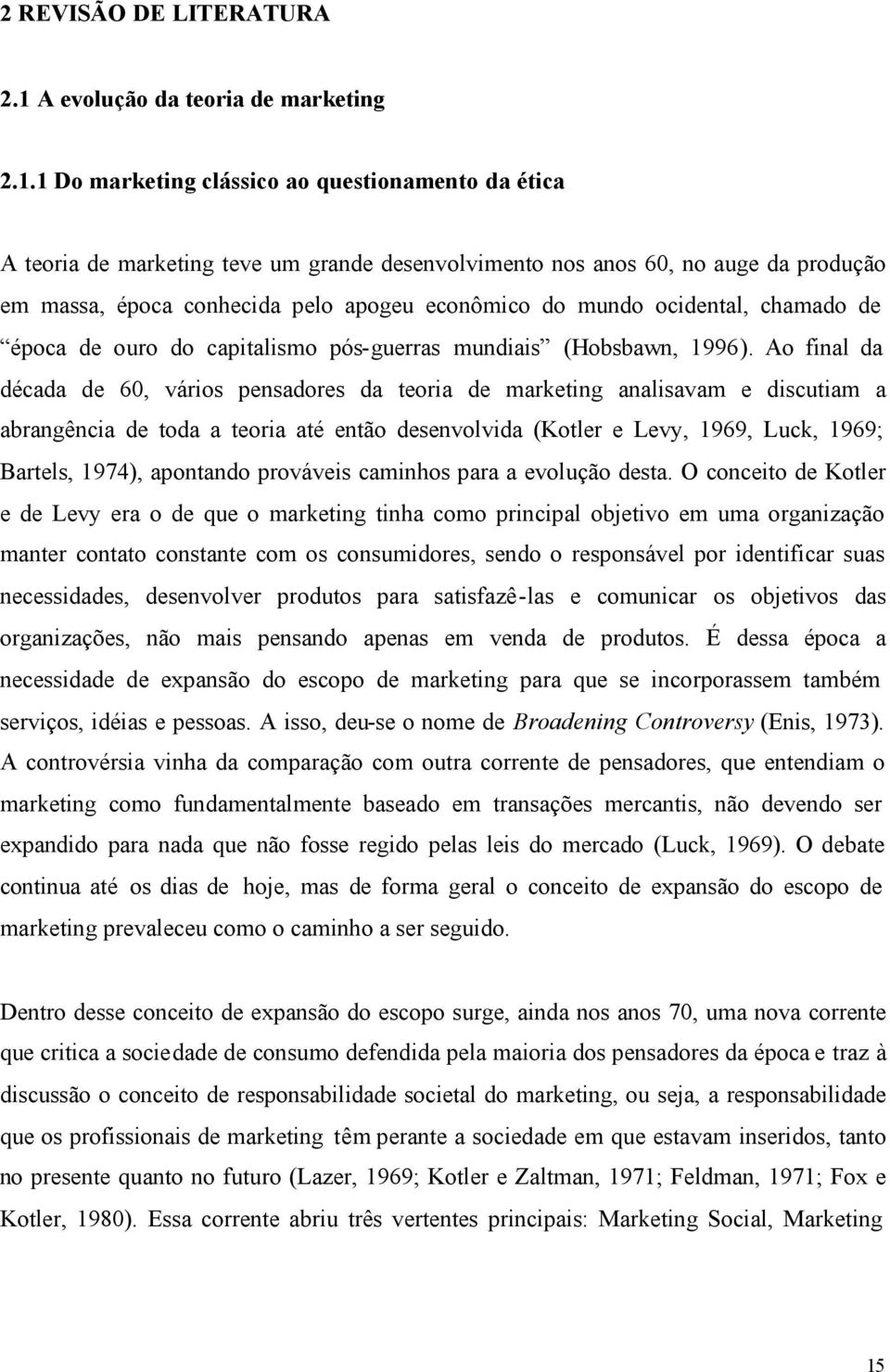 1 Do marketing clássico ao questionamento da ética A teoria de marketing teve um grande desenvolvimento nos anos 60, no auge da produção em massa, época conhecida pelo apogeu econômico do mundo