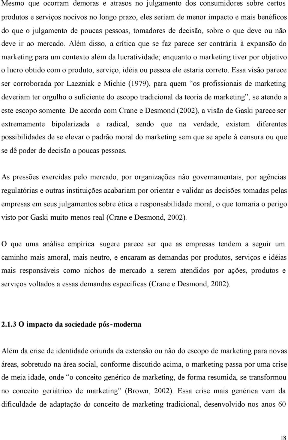 Além disso, a crítica que se faz parece ser contrária à expansão do marketing para um contexto além da lucratividade; enquanto o marketing tiver por objetivo o lucro obtido com o produto, serviço,