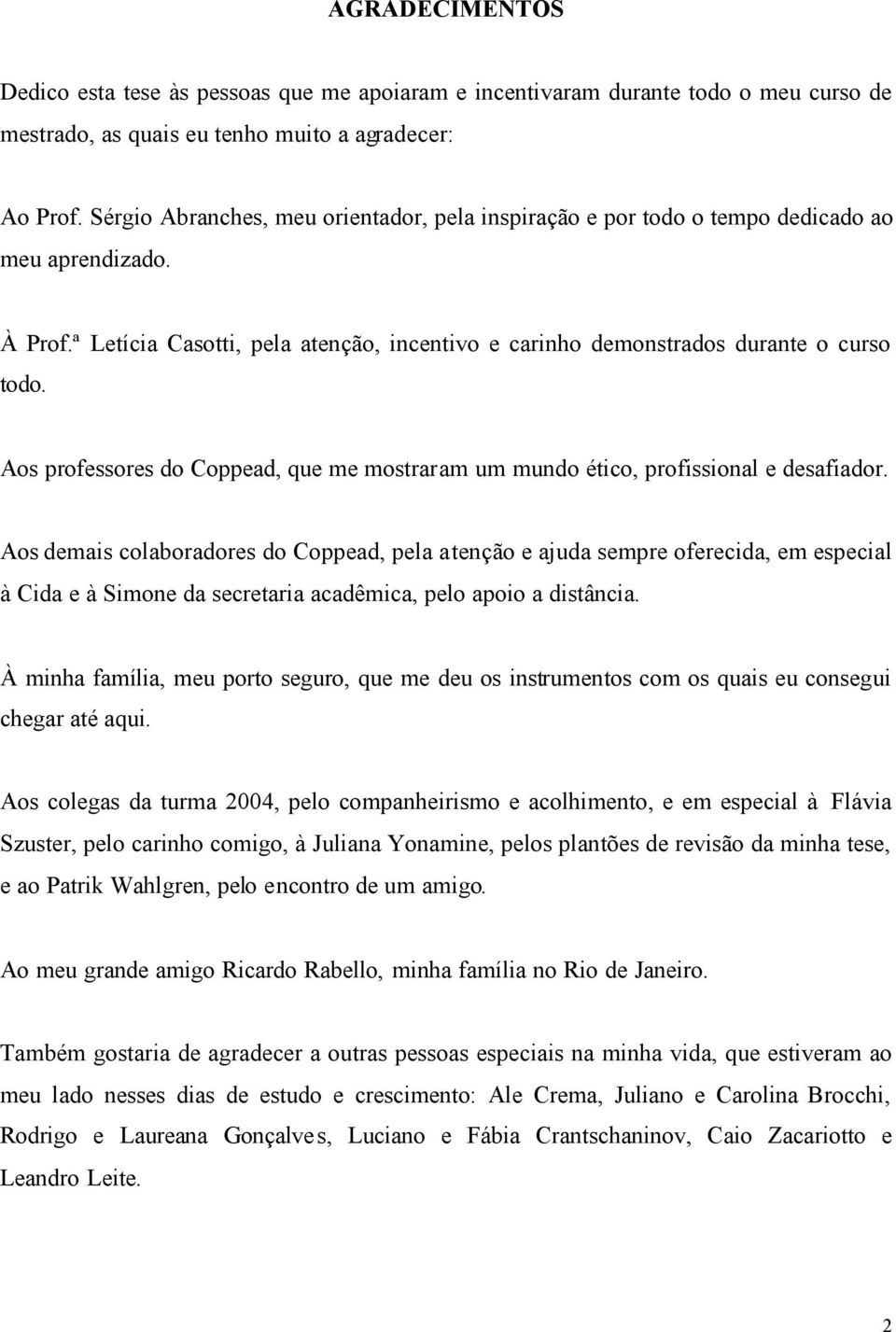 Aos professores do Coppead, que me mostraram um mundo ético, profissional e desafiador.