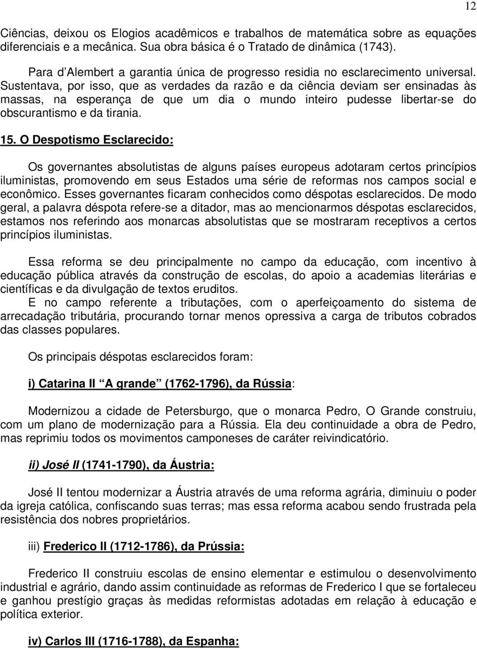 Sustentava, por isso, que as verdades da razão e da ciência deviam ser ensinadas às massas, na esperança de que um dia o mundo inteiro pudesse libertar-se do obscurantismo e da tirania. 15.