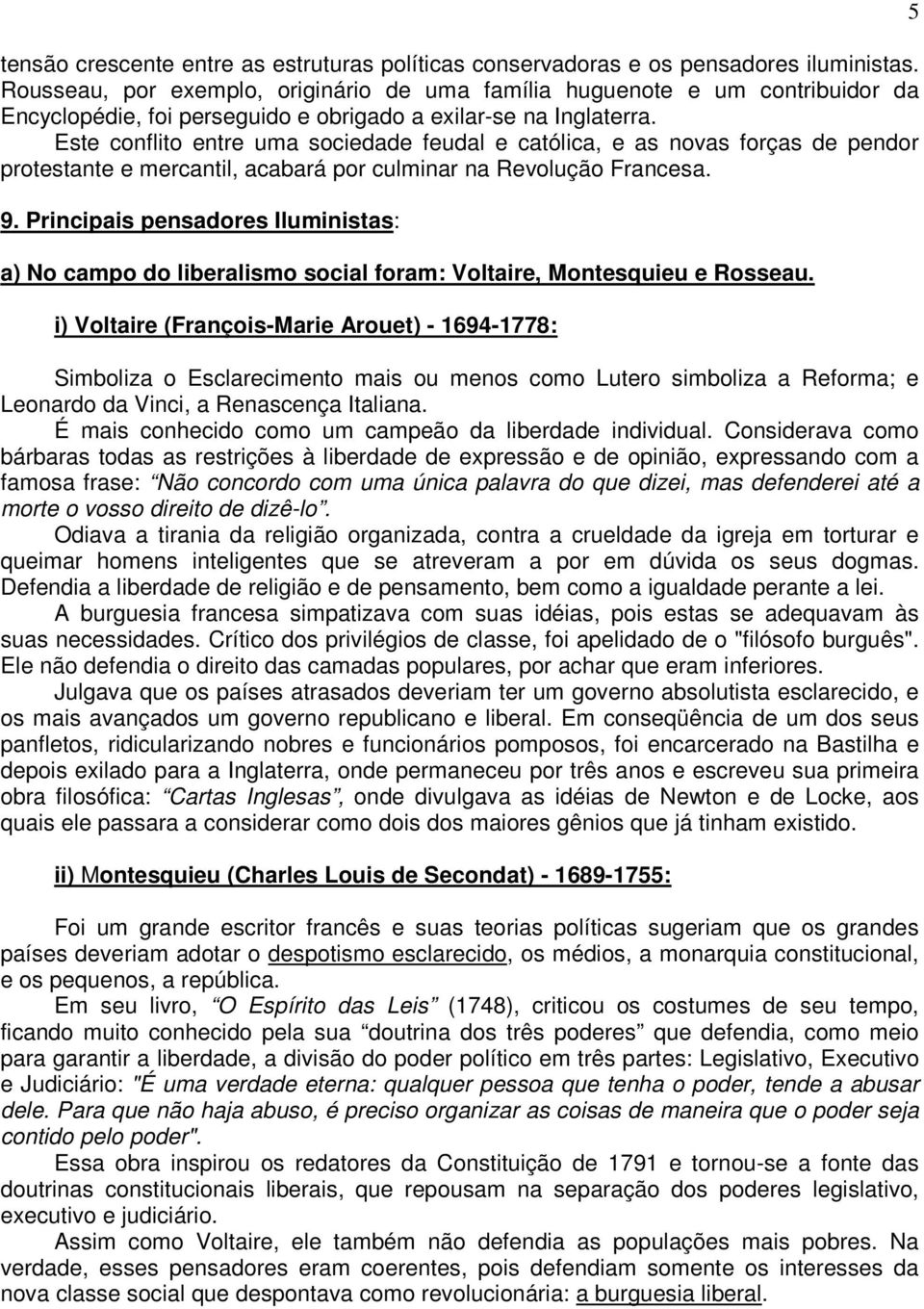 Este conflito entre uma sociedade feudal e católica, e as novas forças de pendor protestante e mercantil, acabará por culminar na Revolução Francesa. 9.