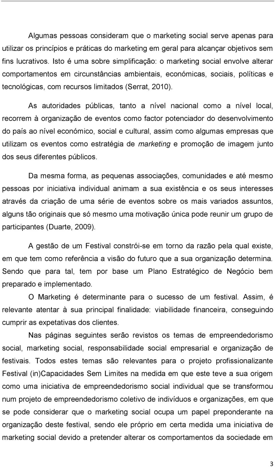 As autoridades públicas, tanto a nível nacional como a nível local, recorrem à organização de eventos como factor potenciador do desenvolvimento do país ao nível económico, social e cultural, assim