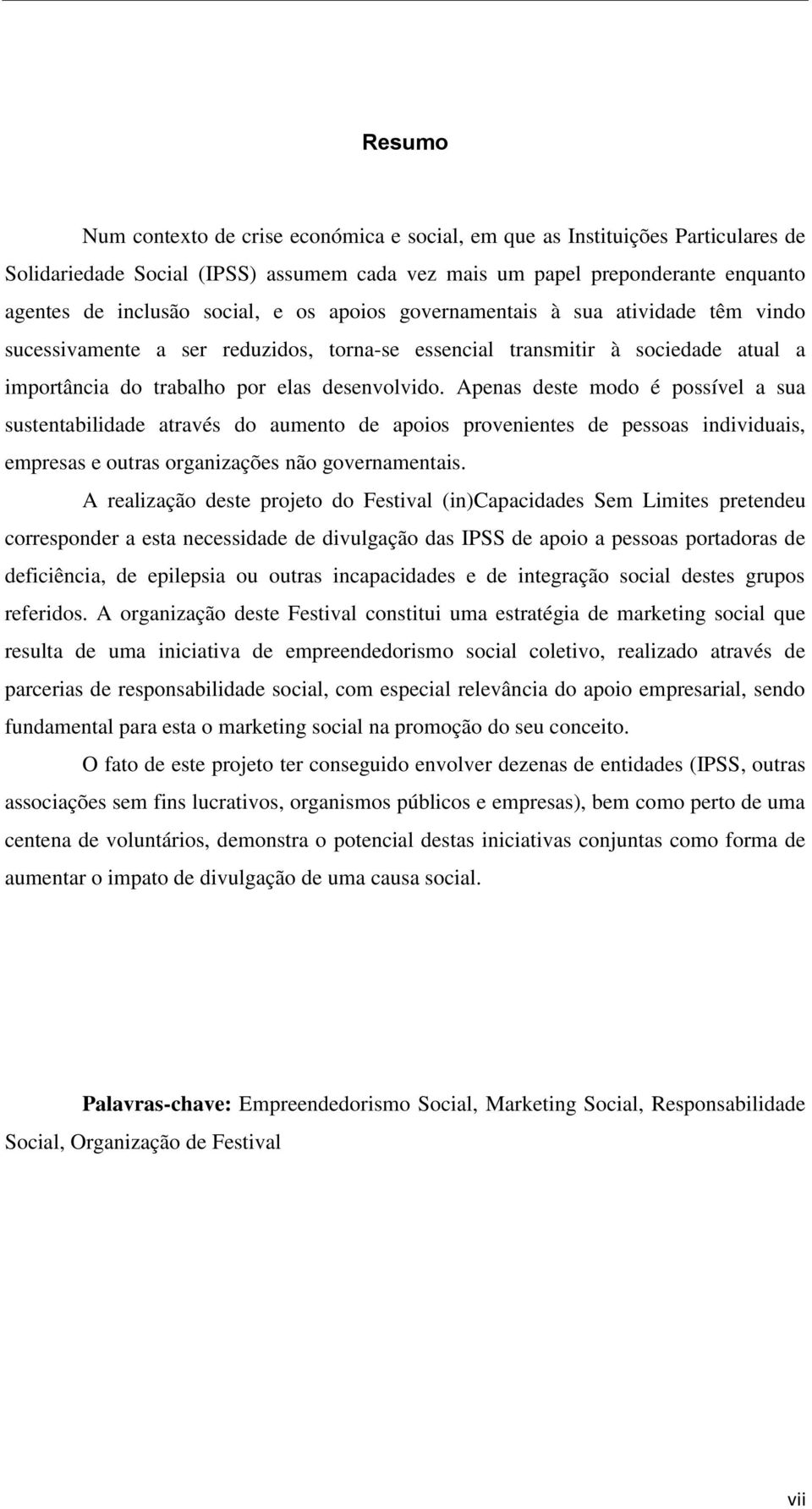 Apenas deste modo é possível a sua sustentabilidade através do aumento de apoios provenientes de pessoas individuais, empresas e outras organizações não governamentais.