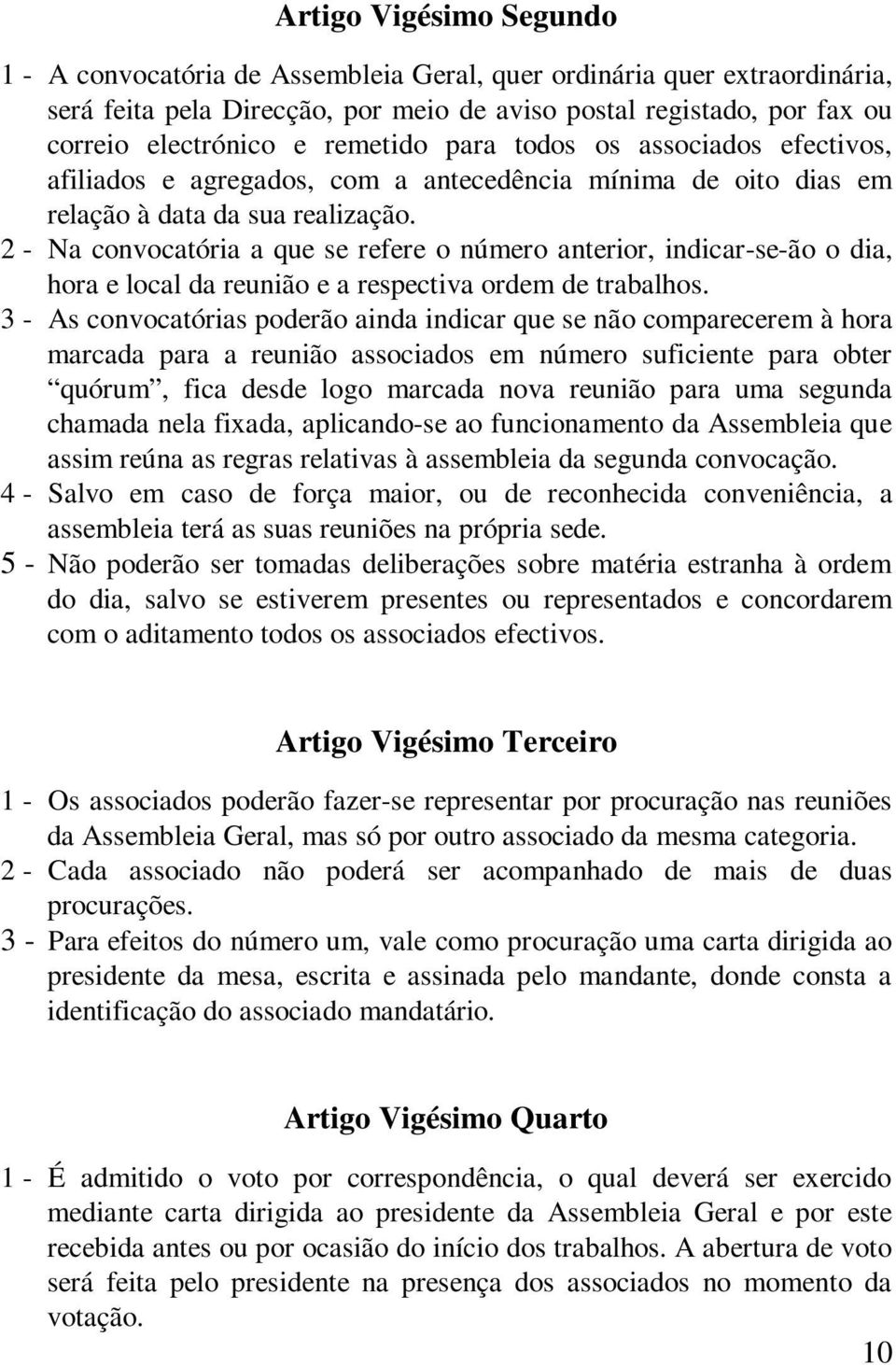 2 - Na convocatória a que se refere o número anterior, indicar-se-ão o dia, hora e local da reunião e a respectiva ordem de trabalhos.