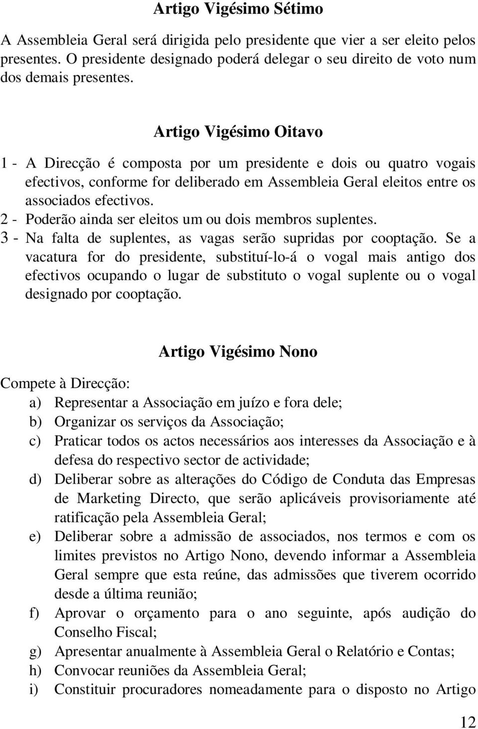 2 - Poderão ainda ser eleitos um ou dois membros suplentes. 3 - Na falta de suplentes, as vagas serão supridas por cooptação.