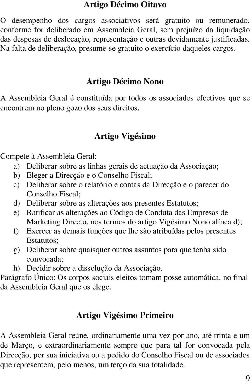 Artigo Décimo Nono A Assembleia Geral é constituída por todos os associados efectivos que se encontrem no pleno gozo dos seus direitos.