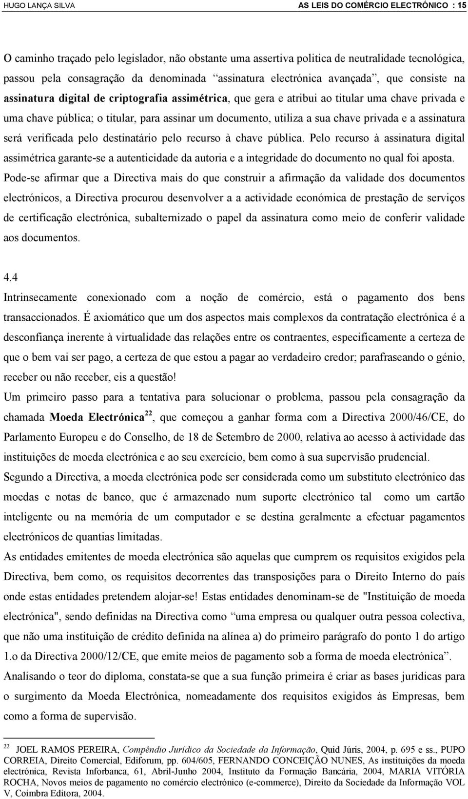 documento, utiliza a sua chave privada e a assinatura será verificada pelo destinatário pelo recurso à chave pública.