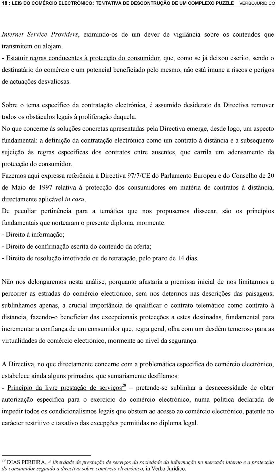 - Estatuir regras conducentes à protecção do consumidor, que, como se já deixou escrito, sendo o destinatário do comércio e um potencial beneficiado pelo mesmo, não está imune a riscos e perigos de