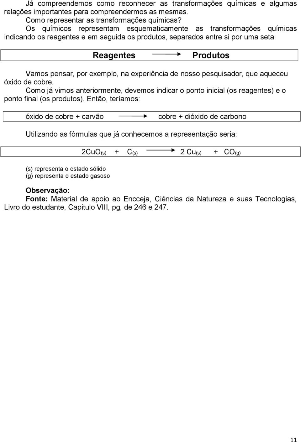 experiência de nosso pesquisador, que aqueceu óxido de cobre. Como já vimos anteriormente, devemos indicar o ponto inicial (os reagentes) e o ponto final (os produtos).