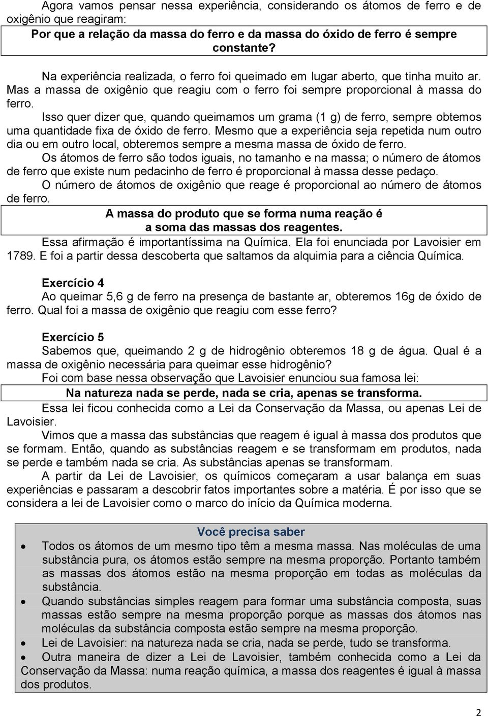 Isso quer dizer que, quando queimamos um grama (1 g) de ferro, sempre obtemos uma quantidade fixa de óxido de ferro.