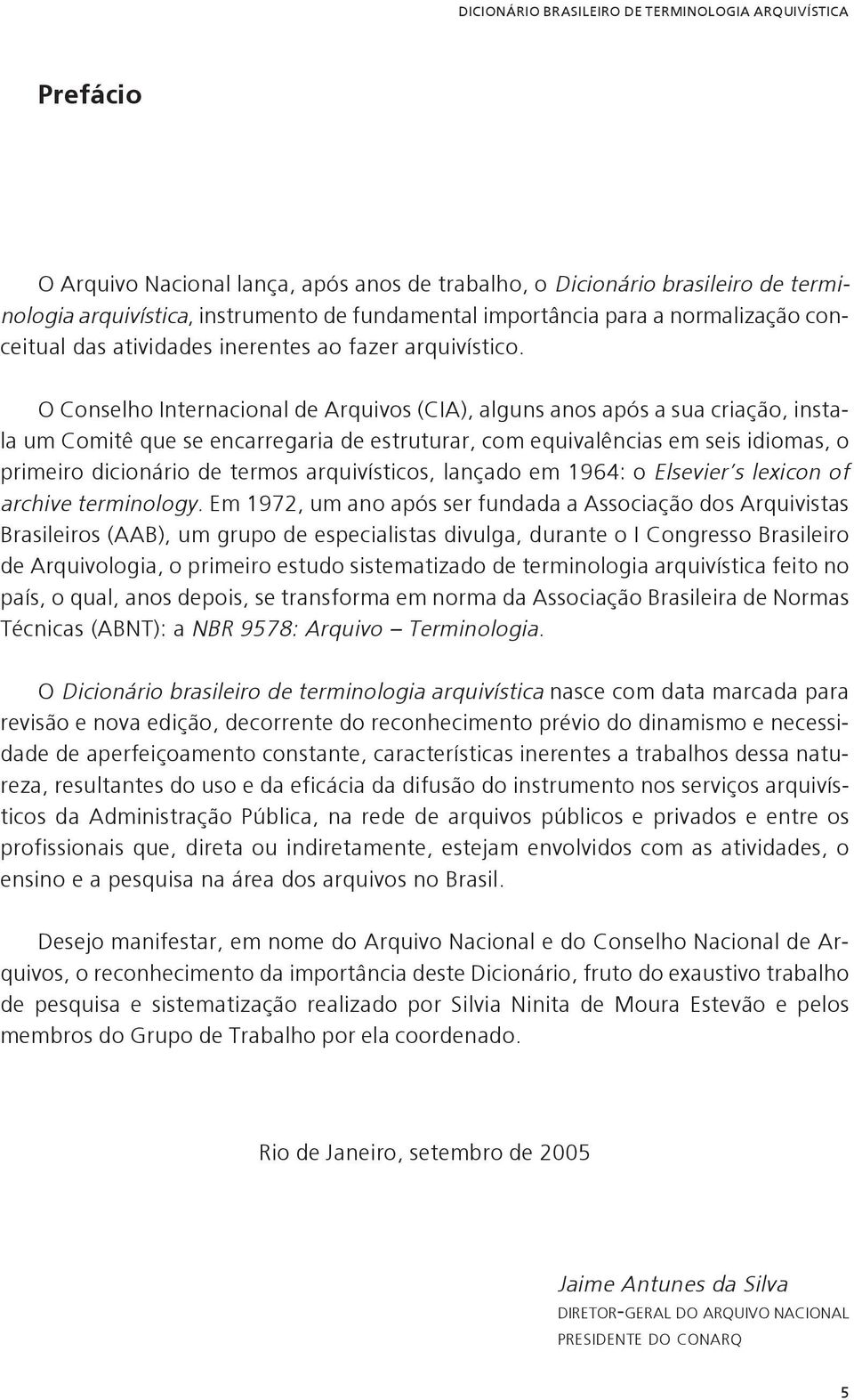 O Conselho Internacional de Arquivos (CIA), alguns anos após a sua criação, instala um Comitê que se encarregaria de estruturar, com equivalências em seis idiomas, o primeiro dicionário de termos