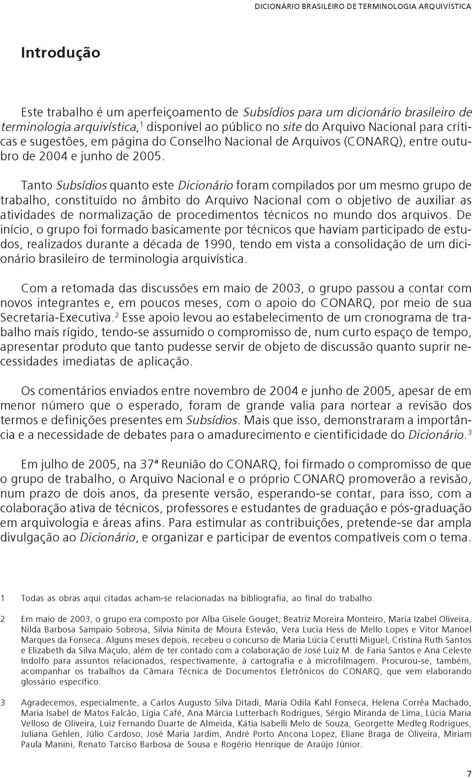 Tanto Subsídios quanto este Dicionário foram compilados por um mesmo grupo de trabalho, constituído no âmbito do Arquivo Nacional com o objetivo de auxiliar as atividades de normalização de